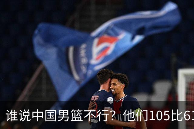 谁说中国男篮不行？他们105比61大胜菲律宾，美国梦之队重现吗？